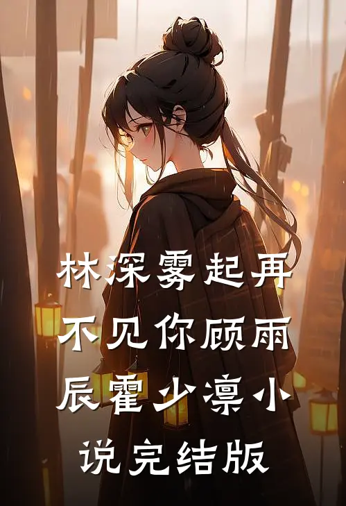 林深雾起再不见你顾雨辰霍少凛小说完结版