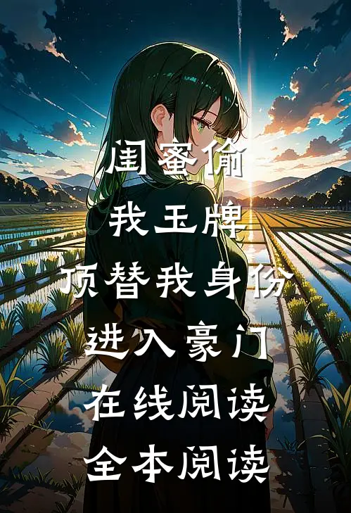 闺蜜偷我玉牌，顶替我身份进入豪门在线阅读全本阅读