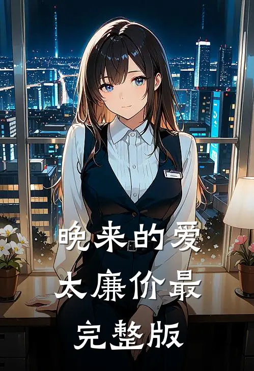 晚来的爱太廉价最完整版