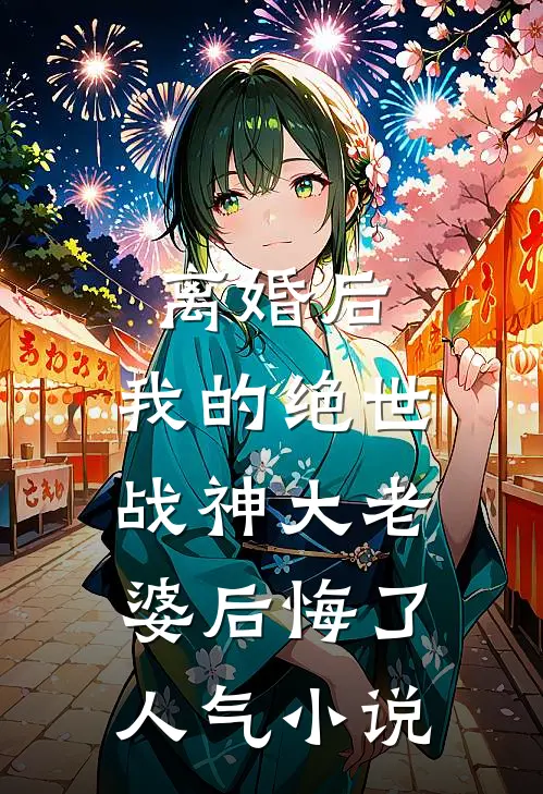 离婚后，我的绝世战神大老婆后悔了人气小说
