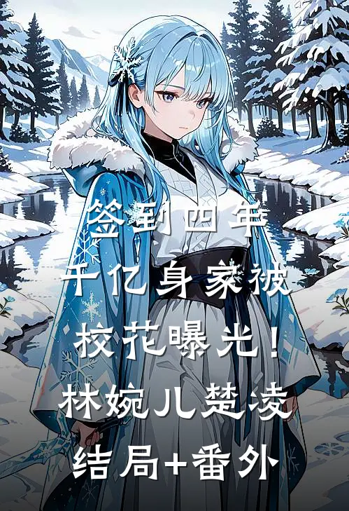 签到四年，千亿身家被校花曝光！林婉儿楚凌结局+番外