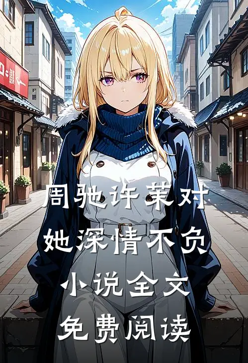 周驰许茉对她深情不负小说全文免费阅读
