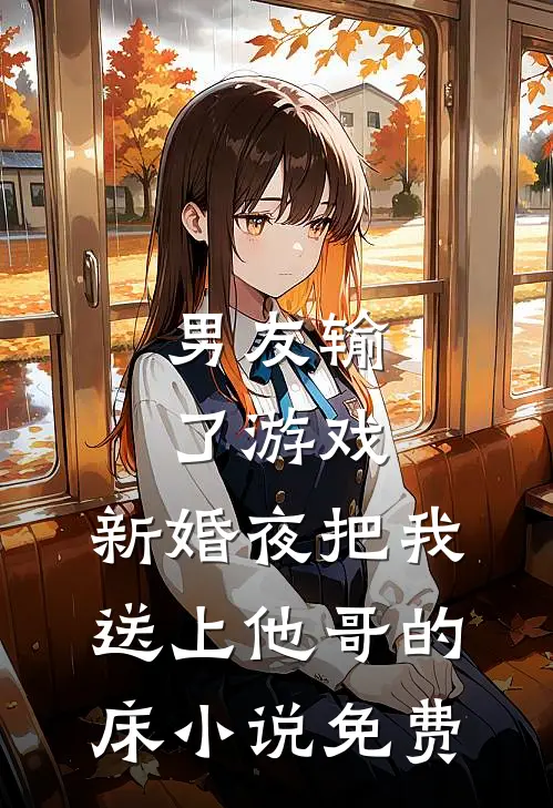 男友输了游戏，新婚夜把我送上他哥的床小说免费