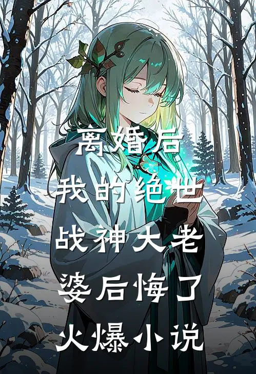 离婚后，我的绝世战神大老婆后悔了火爆小说