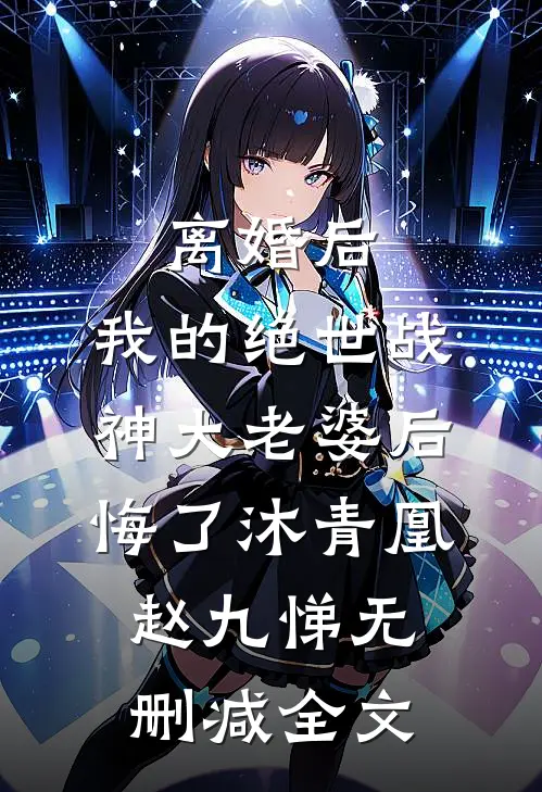 离婚后，我的绝世战神大老婆后悔了沐青凰赵九悌无删减全文