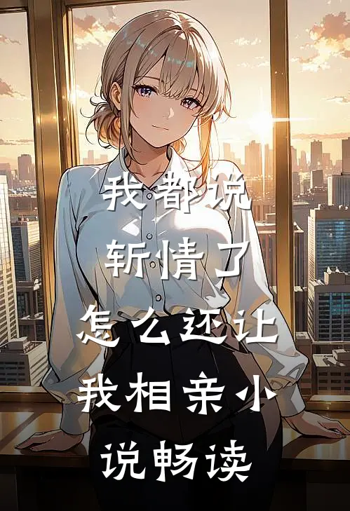 我都说斩情了，怎么还让我相亲小说畅读