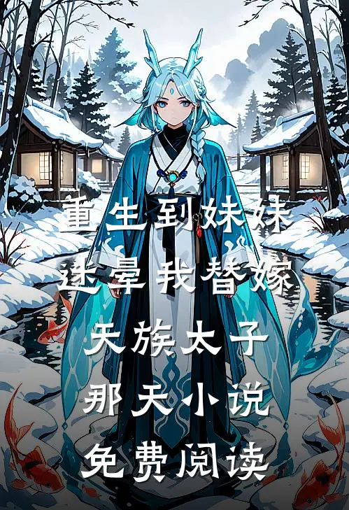 重生到妹妹迷晕我替嫁天族太子那天小说免费阅读