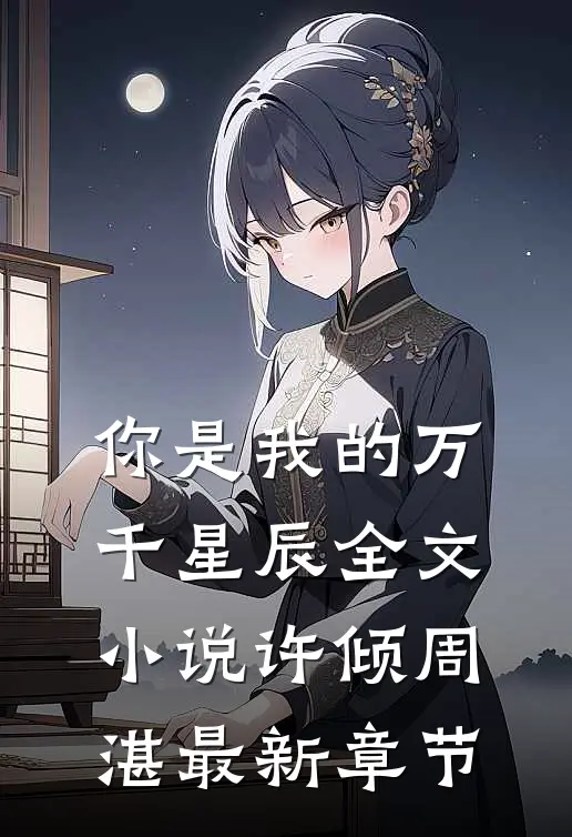 你是我的万千星辰全文小说许倾周湛最新章节