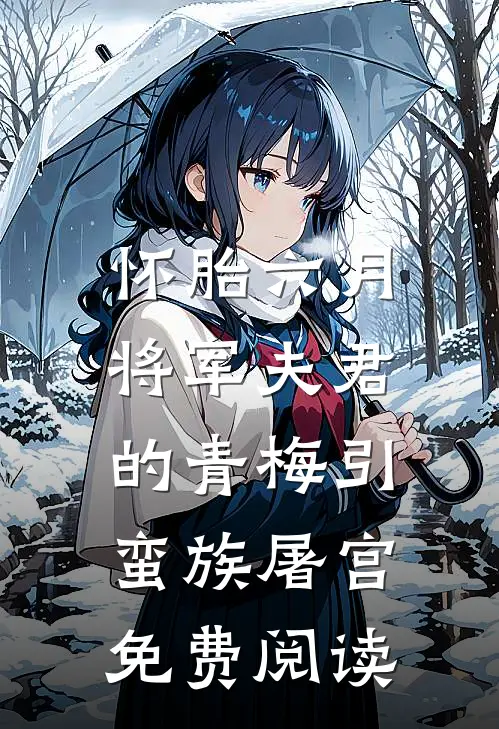 怀胎六月，将军夫君的青梅引蛮族屠宫免费阅读