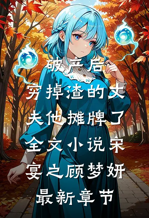 破产后，穷掉渣的丈夫他摊牌了全文小说宋宴之顾梦妍最新章节