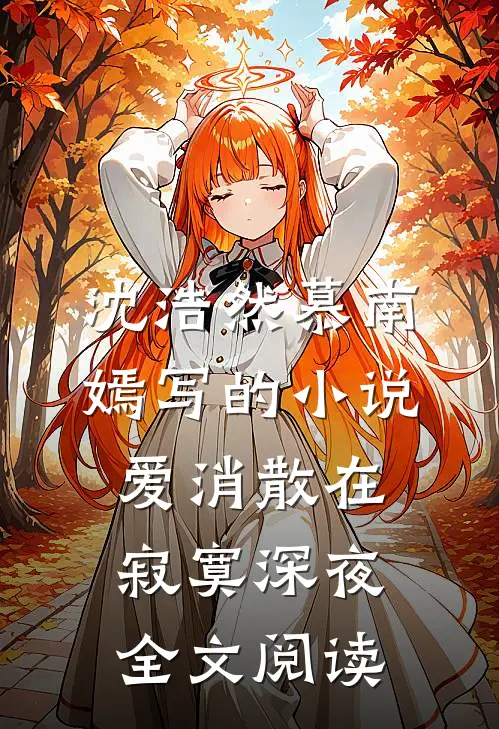 沈浩然慕南嫣写的小说爱消散在寂寞深夜全文阅读