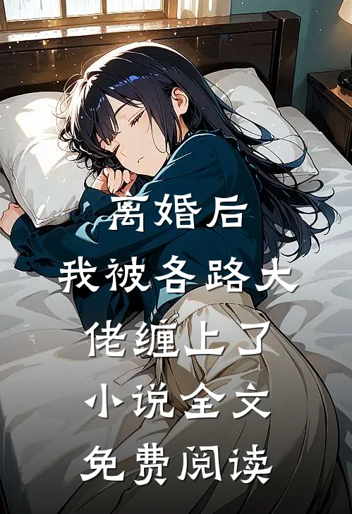 离婚后，我被各路大佬缠上了小说全文免费阅读