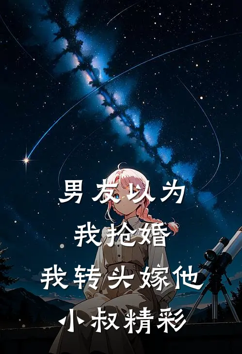 男友以为我抢婚，我转头嫁他小叔精彩