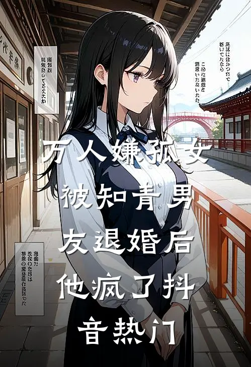万人嫌孤女被知青男友退婚后，他疯了抖音热门