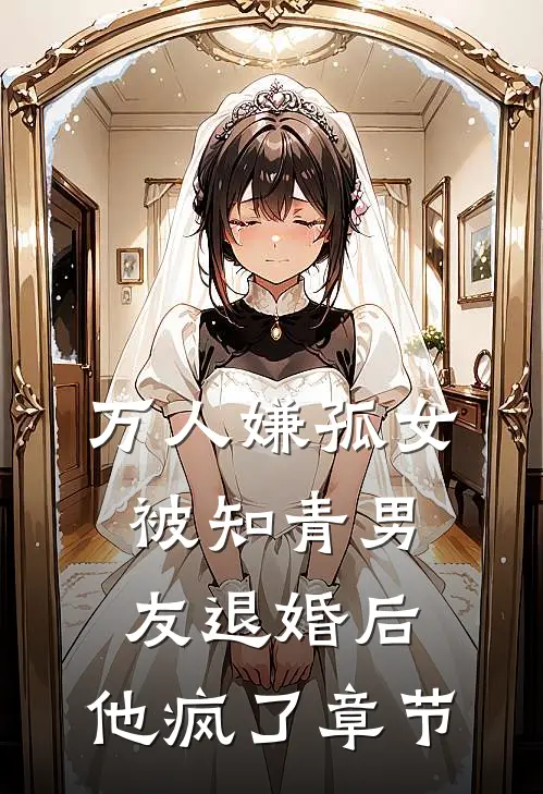 万人嫌孤女被知青男友退婚后，他疯了章节