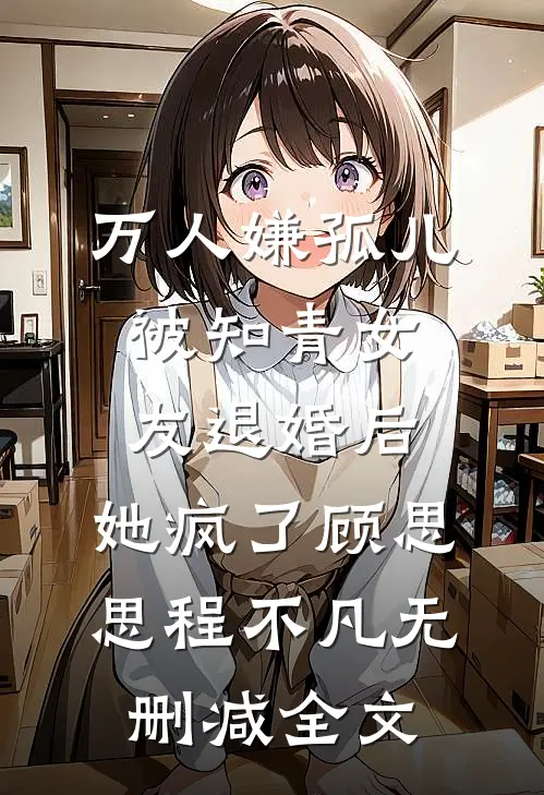 万人嫌孤儿被知青女友退婚后，她疯了顾思思程不凡无删减全文