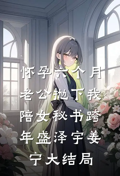 怀孕六个月，老公抛下我陪女秘书跨年盛泽宇姜宁大结局
