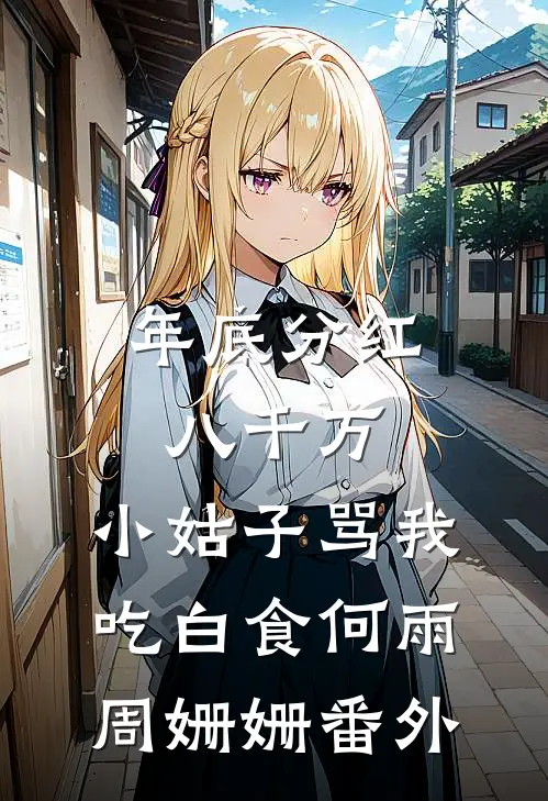 年底分红八千万，小姑子骂我吃白食何雨周姗姗番外