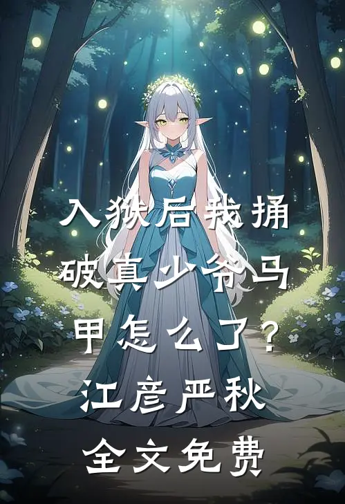 入狱后我捅破真少爷马甲怎么了？江彦严秋全文免费