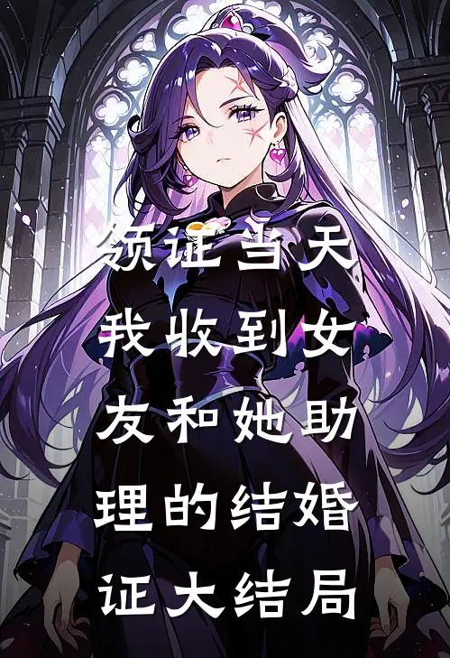 领证当天，我收到女友和她助理的结婚证大结局
