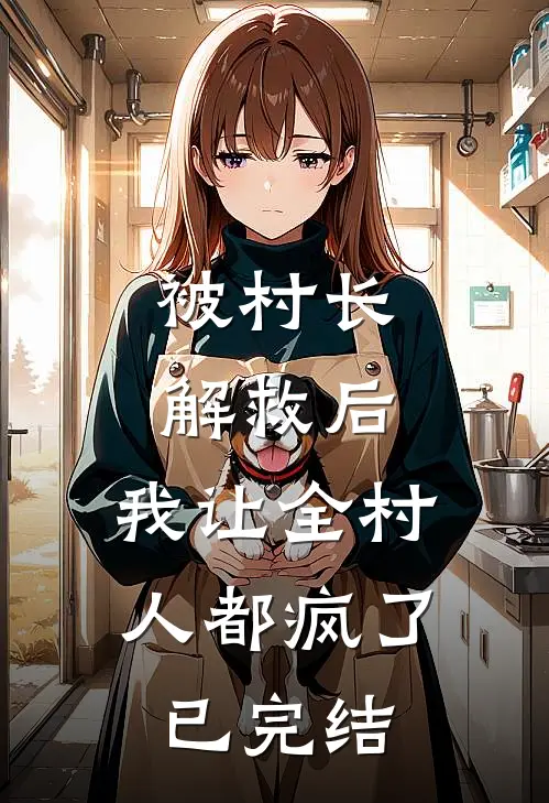 被村长解救后，我让全村人都疯了已完结