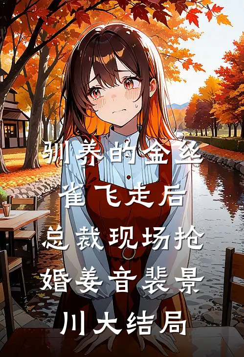 驯养的金丝雀飞走后，总裁现场抢婚姜音裴景川大结局