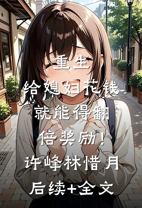 重生：给媳妇花钱就能得翻倍奖励！许峰林惜月后续+全文