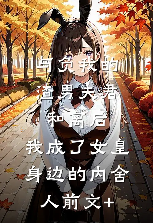 与负我的渣男夫君和离后，我成了女皇身边的内舍人前文+