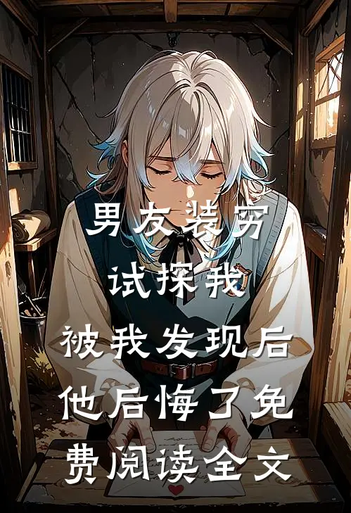 男友装穷试探我，被我发现后他后悔了免费阅读全文