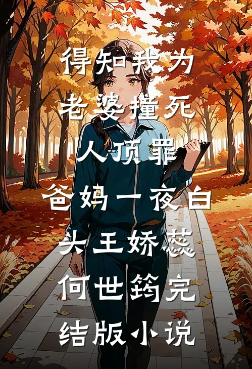 得知我为老婆撞死人顶罪，爸妈一夜白头王娇蕊何世筠完结版小说