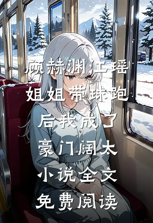 顾赫渊江瑶姐姐带球跑后我成了豪门阔太小说全文免费阅读