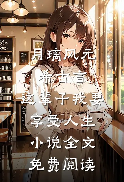 月璃风元希古言，这辈子我要享受人生小说全文免费阅读