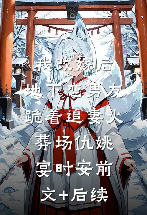 我改嫁后，地下恋男友跪着追妻火葬场仇姚宴时安前文+后续
