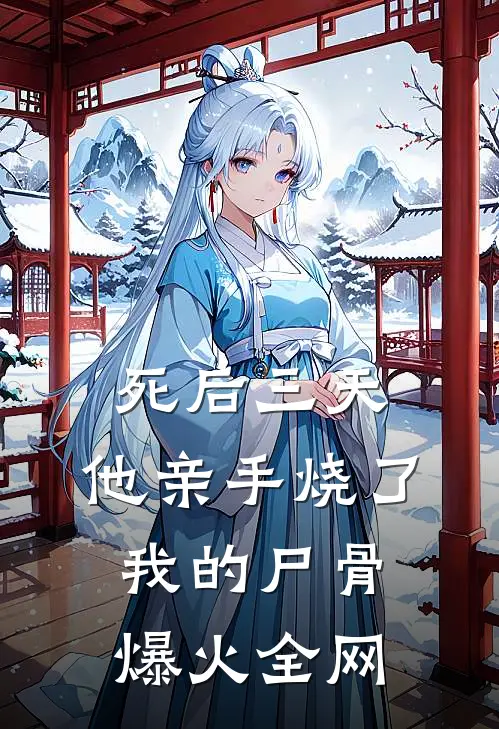 死后三天，他亲手烧了我的尸骨爆火全网