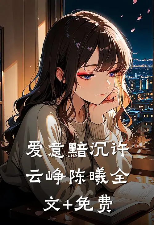 爱意黯沉许云峥陈曦全文+免费