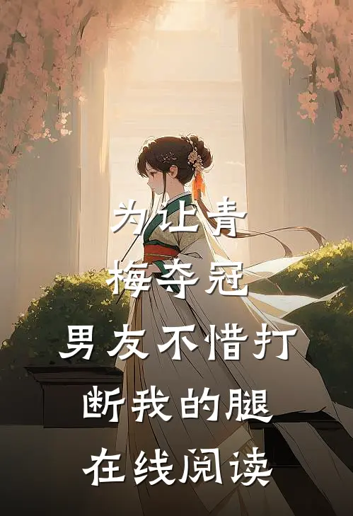 为让青梅夺冠，男友不惜打断我的腿在线阅读