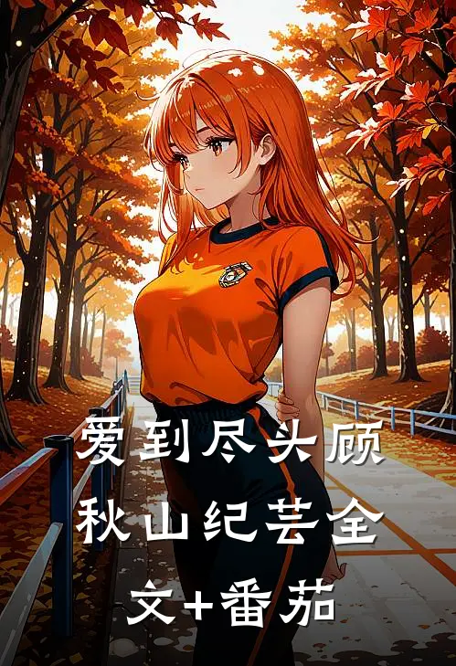 爱到尽头顾秋山纪芸全文+番茄