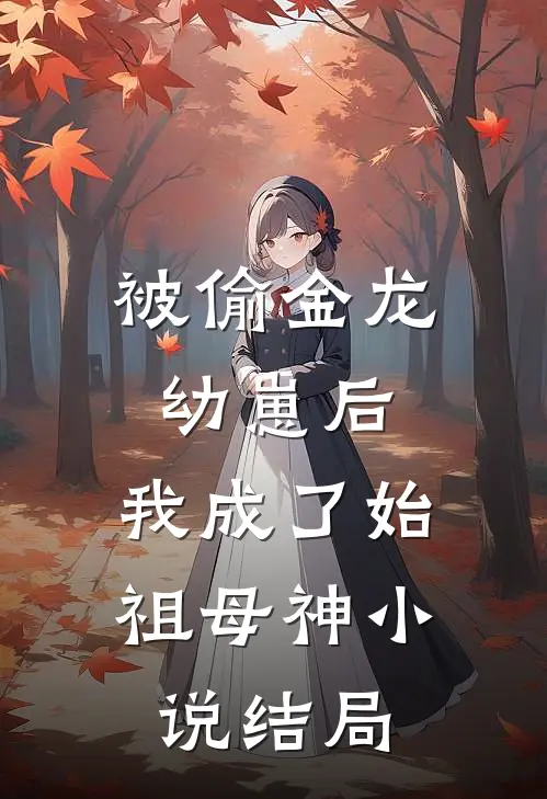 被偷金龙幼崽后，我成了始祖母神小说结局
