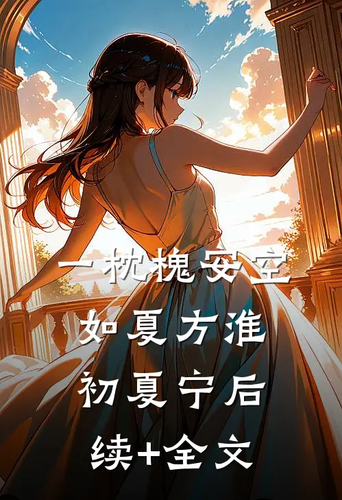 一枕槐安空如夏方淮初夏宁后续+全文