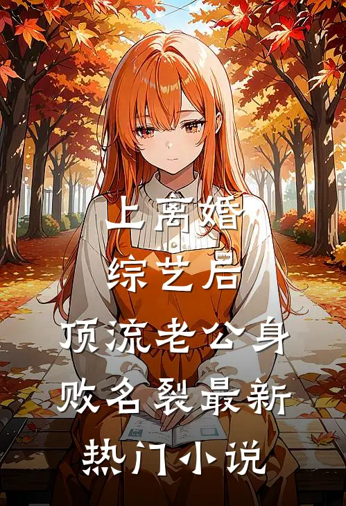 上离婚综艺后，顶流老公身败名裂最新热门小说