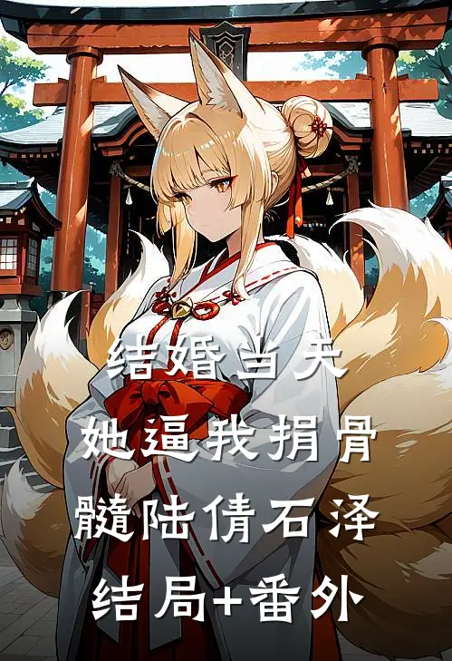 结婚当天，她逼我捐骨髓陆倩石泽结局+番外