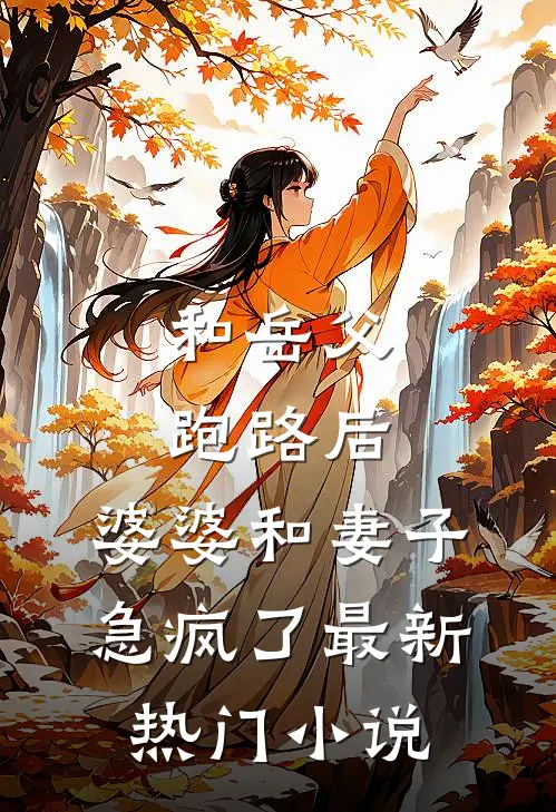 和岳父跑路后，婆婆和妻子急疯了最新热门小说
