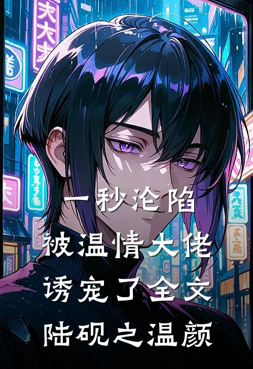 一秒沦陷，被温情大佬诱宠了全文陆砚之温颜