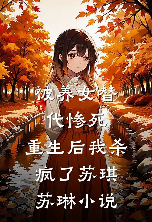 被养女替代惨死，重生后我杀疯了苏琪苏琳小说