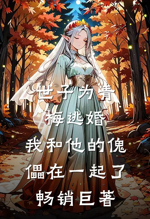 世子为青梅逃婚，我和他的傀儡在一起了畅销巨著