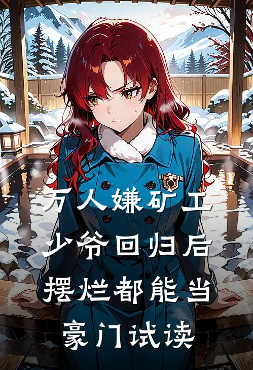 万人嫌矿工少爷回归后，摆烂都能当豪门试读