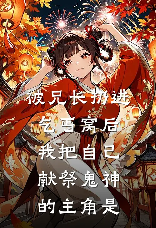 被兄长扔进乞丐窝后，我把自己献祭鬼神的主角是