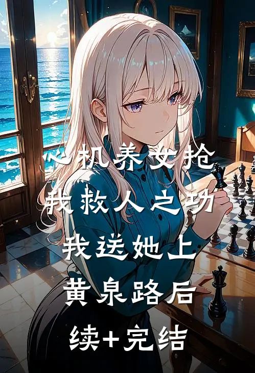 心机养女抢我救人之功，我送她上黄泉路后续+完结