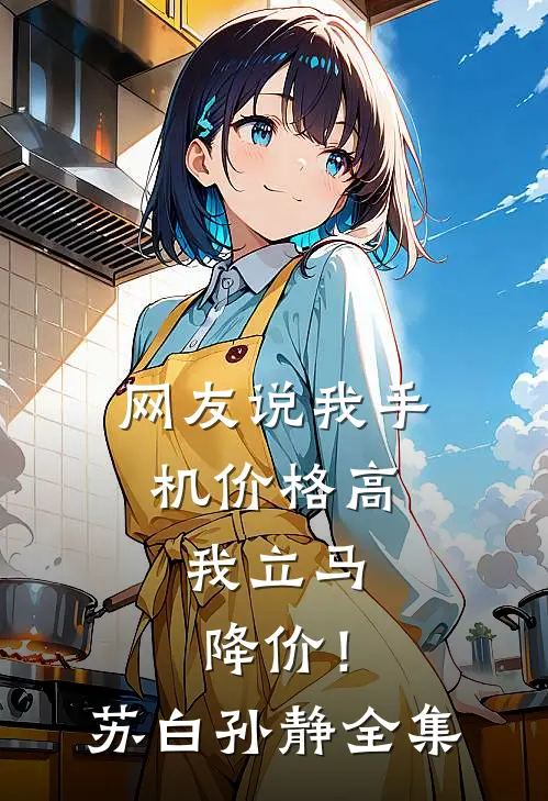 网友说我手机价格高，我立马降价！苏白孙静全集