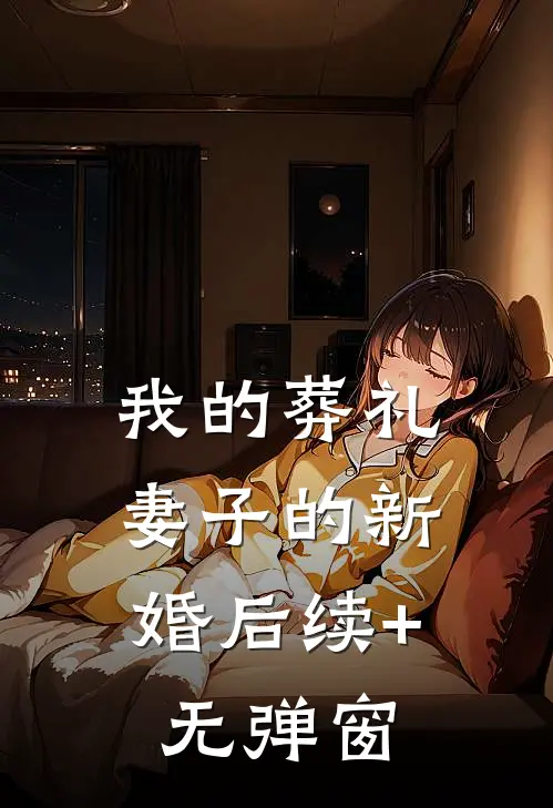我的葬礼，妻子的新婚后续+无弹窗
